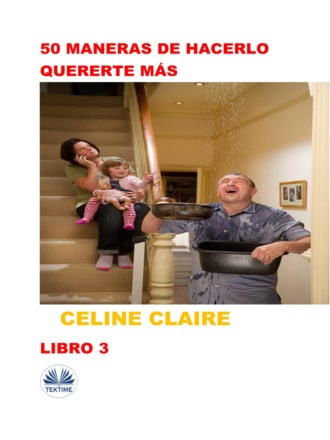 Celine Claire. 50 Maneras De Hacerlo Quererte Más