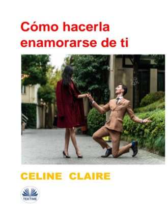 Celine Claire. Cómo Hacerla Enamorarse De Ti