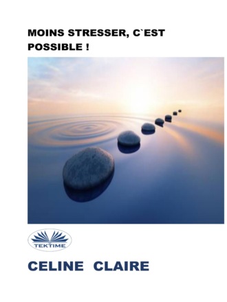 Celine Claire. Moins Stresser, C'Est Possible !