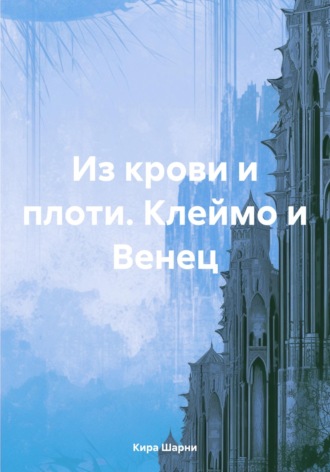 Кира Шарни. Из крови и плоти. Клеймо и Венец