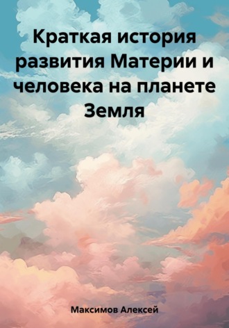 . Краткая история развития Материи и человека на планете Земля