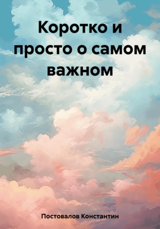 Константин Постовалов. Коротко и просто о самом важном