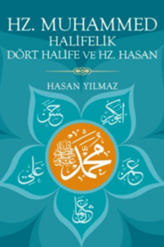 Hasan Yılmaz. Hz. Muhammed, Halifelik, Dört Halife ve Hz. Hasan