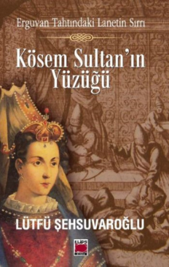 Lütfü Şehsuvaroğlu. Erguvan Tahtındaki Lanetin Sırrı – Kösem Sultan’ın Yüzüğü