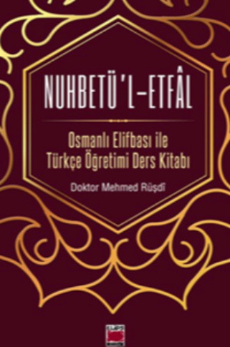 Doktor Mehmed Rüşdî. Nuhbetü’l-Etfâl Osmanlı Elifbası ile Türkçe Öğretimi Ders Kitabı