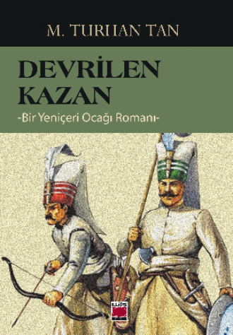 М. Турхан Тан. Devrilen Kazan -Bir Yeniçeri Ocağı Romanı-