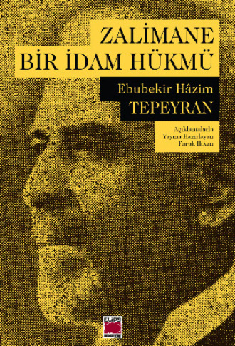 Ebubekir Hâzim Tepeyran. Zalimane Bir İdam Hükmü