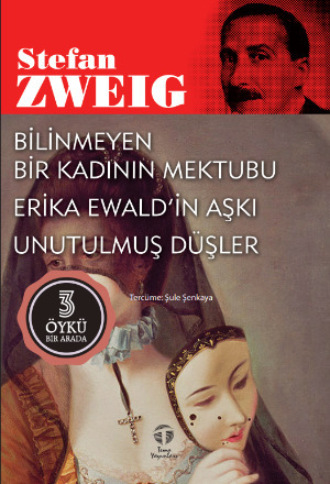 Стефан Цвейг. Bilinmeyen Bir Kadının Mektubu – Erika Ewald’in Aşkı – Unutulmuş Düşler