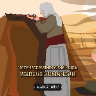 Kader Dede. Antep Hikâyeleri - Vatan Yuvasının Anne Kuşu: Firdevs Kumandan
