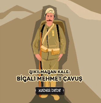 Kader Dede. Çanakkale Kahramanlarının Hikâyeleri - Yıkılmayan Kale: Bigalı Mehmet Çavuş
