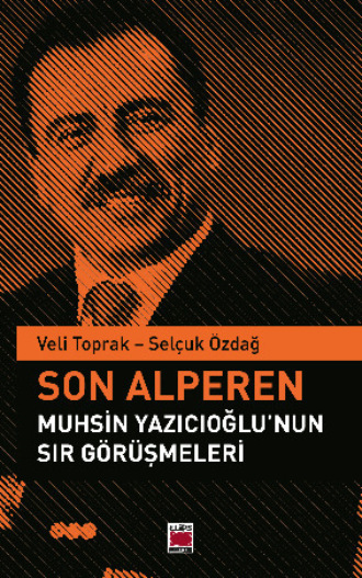 Veli Toprak. Son Alperen Muhsin Yazıcıoğlu’nun Sır Görüşmeleri
