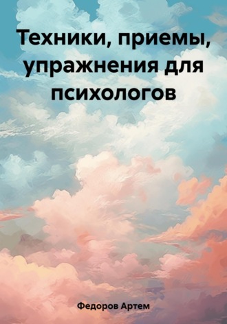 . Техники, приемы, упражнения для психологов