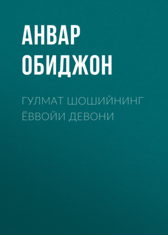 Анвар Обиджон. Гулмат Шошийнинг ёввойи девони