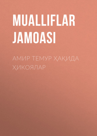 Коллектив авторов. Амир Темур ҳақида ҳикоялар