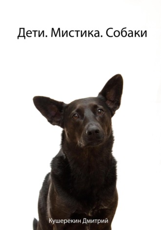 Дмитрий Кушерекин. Дети. Мистика. Собаки