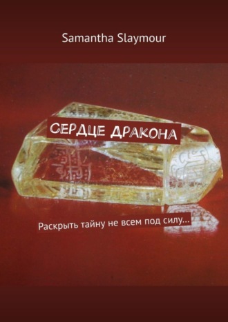 Samantha Slaymour. Сердце Дракона. Раскрыть тайну не всем под силу…