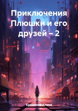 Алина Сергеевна Еремеева. Приключения Плюшки и его друзей – 2