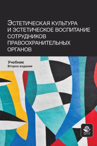 Коллектив авторов. Эстетическая культура и эстетическое воспитание сотрудников правоохранительных органов. Учебник для студентов вузов, обучающихся по направлению подготовки «Юриспруденция»