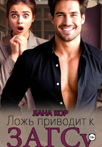 Лана Кор. Ложь приводит к ЗАГСу