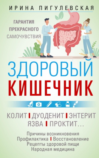. Здоровый кишечник. Гарантия прекрасного самочувствия. Колит. Дуоденит. Энтерит. Язва. Проктит…