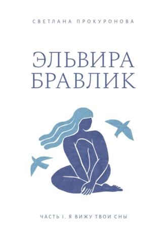 Светлана Николаевна Прокуронова. Эльвира Бравлик. Часть 1. Я вижу твои сны