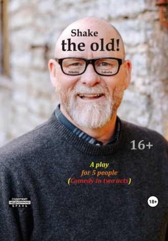 . Shake the old. A play for 5 people. Comedy in two acts