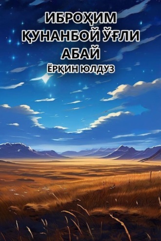 Иброҳим Қунанбой ўғли Абай. Ёрқин юлдуз