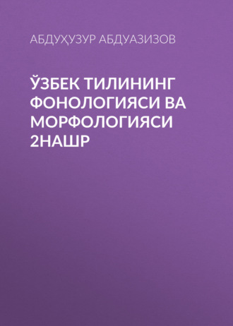 Абдуҳузур Абдуазизов. Ўзбек тилининг фонологияси ва морфологияси 2нашр