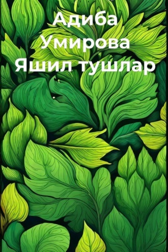 Адиба Умирова. Яшил тушлар