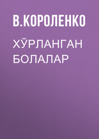 В. Короленко. Хўрланган болалар
