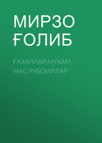 Мирзо Ғолиб. Ғазаллар,мухаммас,Рубоийлар