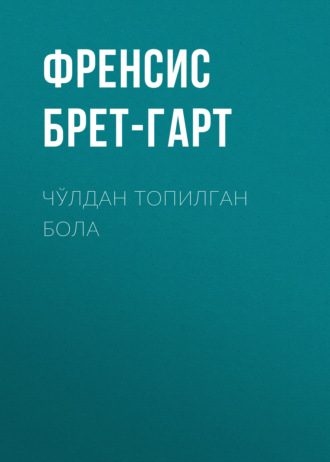 Френсис Брет-Гарт. Чўлдан топилган бола