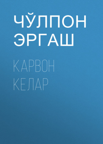Чўлпон Эргаш. Карвон келар