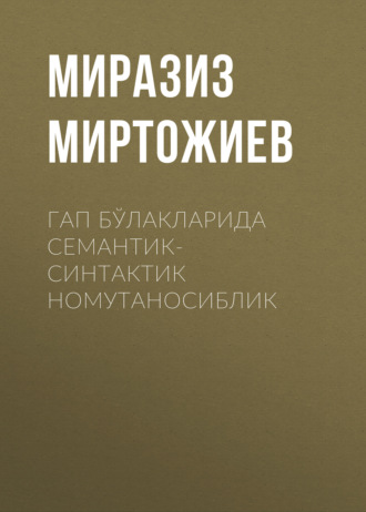 Миразиз Миртожиев. Гап бўлакларида Семантик-синтактик номутаносиблик