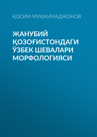 Қосим Муҳаммаджонов. Жанубий Қозоғистондаги ўзбек шевалари морфологияси