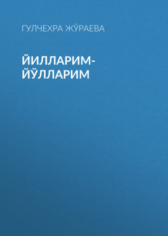 Гулчехра Жўраева. Йилларим-йўлларим