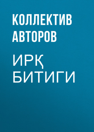 Коллектив авторов. Ирқ битиги