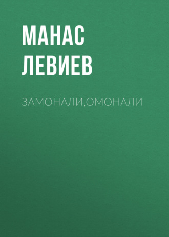 Манас Левиев. Замонали,Омонали