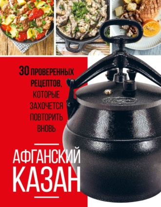 . Афганский казан. 30 проверенных рецептов, которые захочется повторить вновь