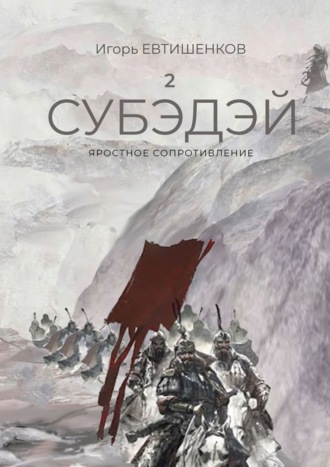 Игорь Николаевич Евтишенков. 2. Субэдэй. Яростное сопротивление