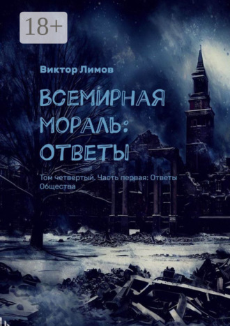 Виктор Лимов. Всемирная Мораль: Ответы. Том четвертый. Часть первая: Ответы Общества