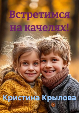 Кристина Крылова. Встретимся на качелях!