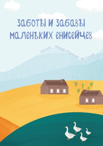 Мария Романюк. Заботы и забавы маленьких енисейцев. Почти невыдуманная история