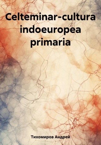 Андрей Тихомиров. Celteminar-cultura indoeuropea primaria