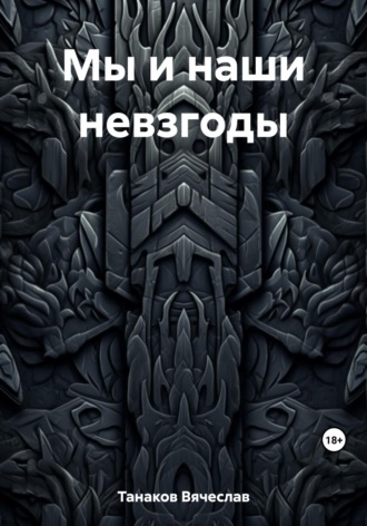Вячеслав Васильевич Танаков. Мы и наши невзгоды