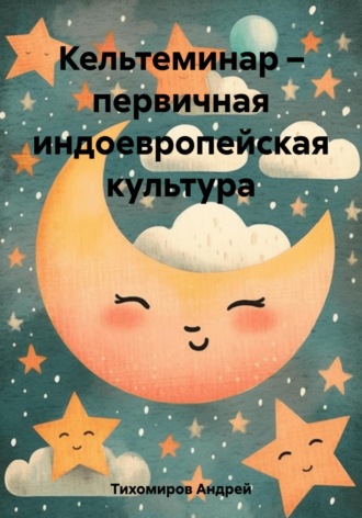 Андрей Тихомиров. Кельтеминар – первичная индоевропейская культура