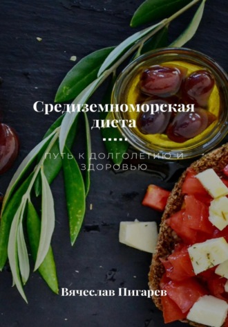 Вячеслав Пигарев. Средиземноморская диета. Путь к долголетию и здоровью