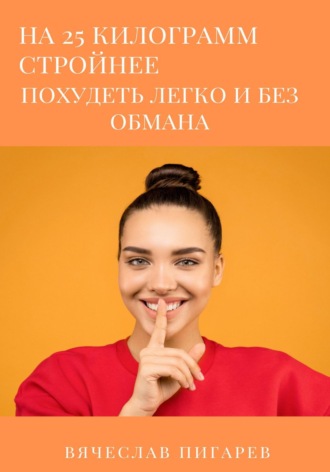 Вячеслав Пигарев. На 25 килограммов стройнее: похудеть легко и без обмана