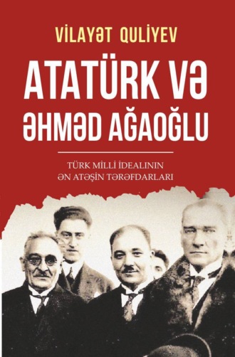 Vilayət Quliyev. ATATÜRK VƏ ƏHMƏD AĞAOĞLU