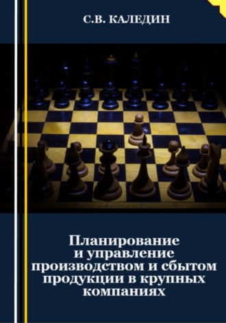 . Планирование и управление производством и сбытом продукции в крупных компаниях